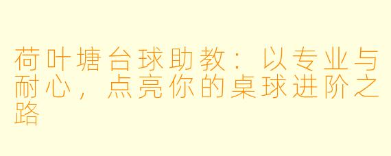荷叶塘台球助教：以专业与耐心，点亮你的桌球进阶之路