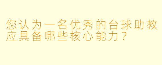 您认为一名优秀的台球助教应具备哪些核心能力?