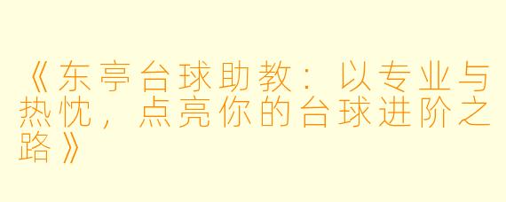 《东亭台球助教：以专业与热忱，点亮你的台球进阶之路》