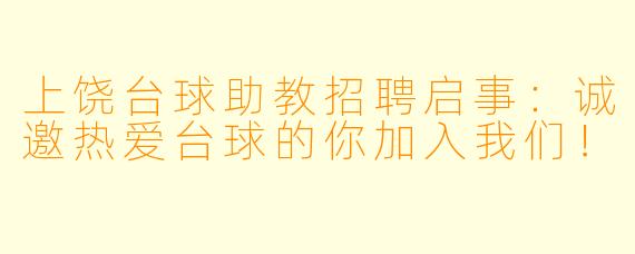 上饶台球助教招聘启事:诚邀热爱台球的你加入我们!