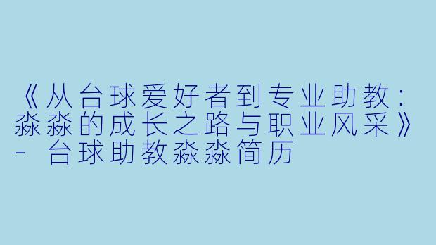 《从台球爱好者到专业助教：淼淼的成长之路与职业风采》-台球助教淼淼简历