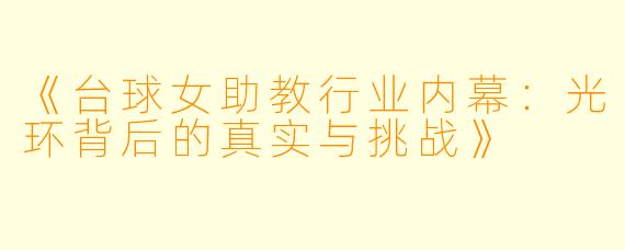 《台球女助教行业内幕:光环背后的真实与挑战》