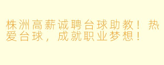 株洲高薪诚聘台球助教！热爱台球，成就职业梦想！