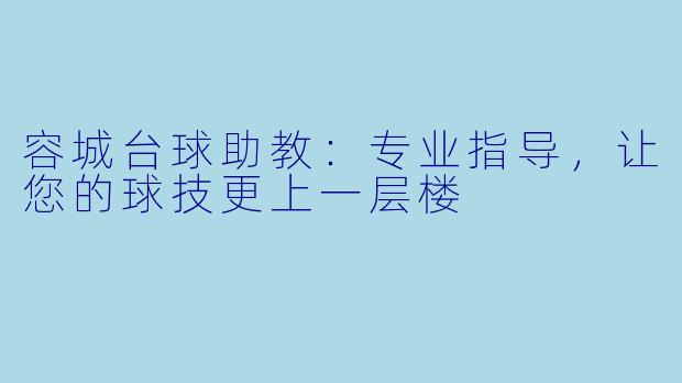 容城台球助教：专业指导，让您的球技更上一层楼