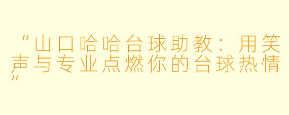 “山口哈哈台球助教：用笑声与专业点燃你的台球热情”