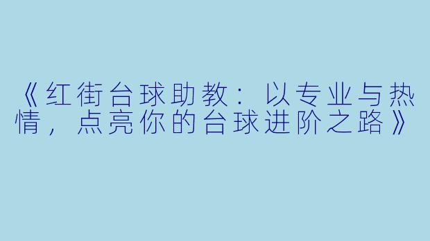《红街台球助教:以专业与热情,点亮你的台球进阶之路》