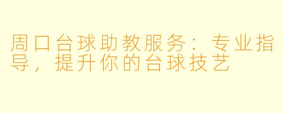 周口台球助教服务：专业指导，提升你的台球技艺