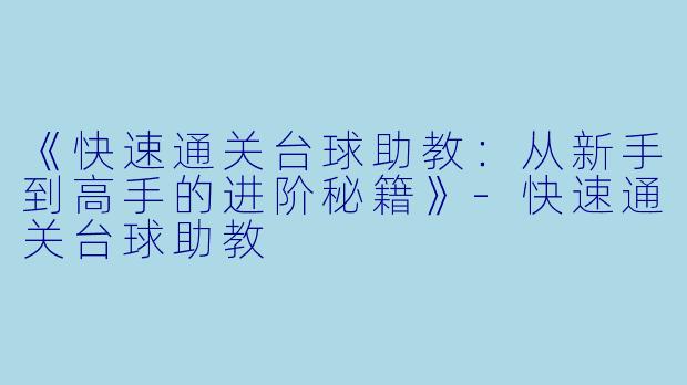 《快速通关台球助教:从新手到高手的进阶秘籍》-快速通关台球助教