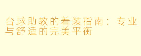 台球助教的着装指南:专业与舒适的完美平衡