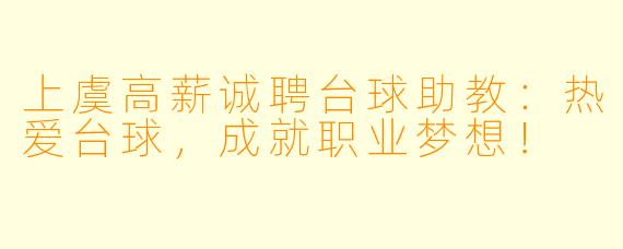 上虞高薪诚聘台球助教：热爱台球，成就职业梦想！