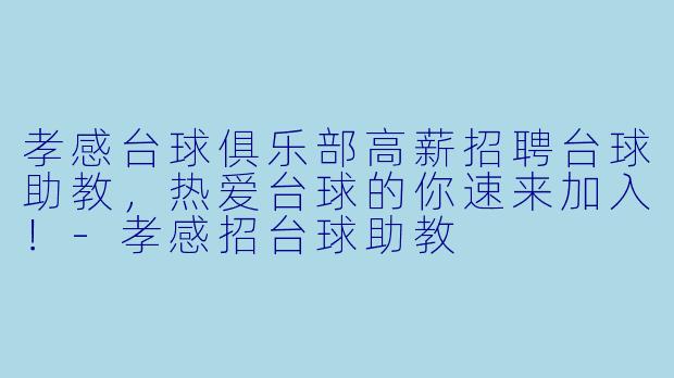 孝感台球俱乐部高薪招聘台球助教,热爱台球的你速来加入!