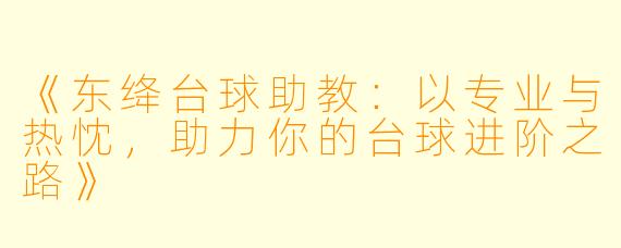 《东绛台球助教：以专业与热忱，助力你的台球进阶之路》
