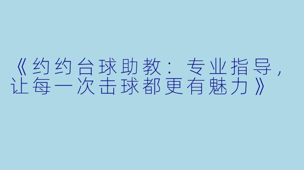 《约约台球助教：专业指导，让每一次击球都更有魅力》