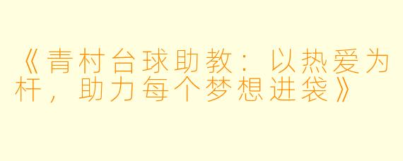 《青村台球助教:以热爱为杆,助力每个梦想进袋》