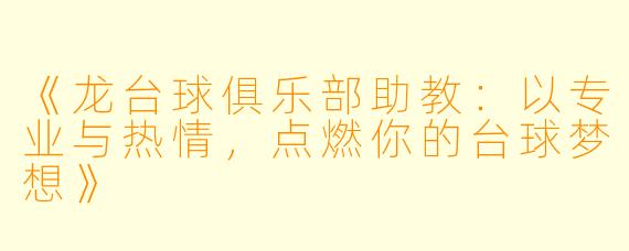 《龙台球俱乐部助教：以专业与热情，点燃你的台球梦想》