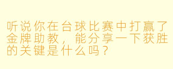听说你在台球比赛中打赢了金牌助教，能分享一下获胜的关键是什么吗？