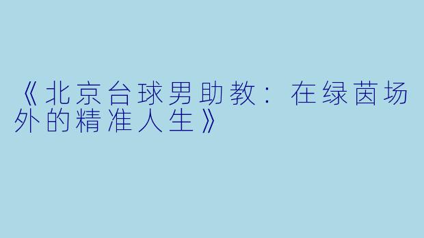 《北京台球男助教：在绿茵场外的精准人生》