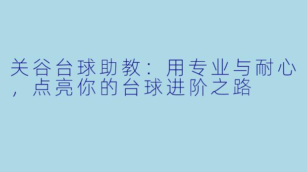 关谷台球助教：用专业与耐心，点亮你的台球进阶之路