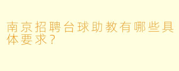 南京招聘台球助教有哪些具体要求？