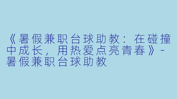 《暑假兼职台球助教：在碰撞中成长，用热爱点亮青春》-暑假兼职台球助教
