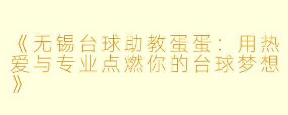 《无锡台球助教蛋蛋:用热爱与专业点燃你的台球梦想》