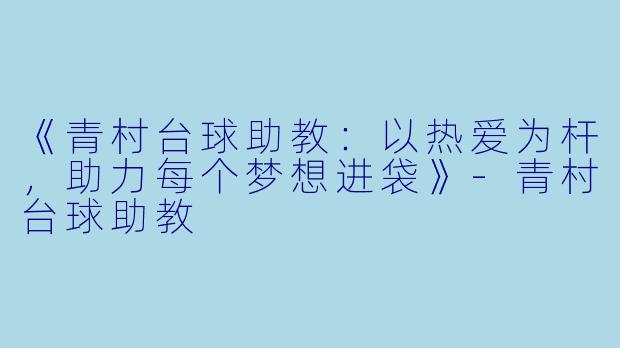 《青村台球助教:以热爱为杆,助力每个梦想进袋》-青村台球助教