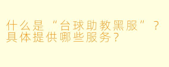 什么是“台球助教黑服”？具体提供哪些服务？