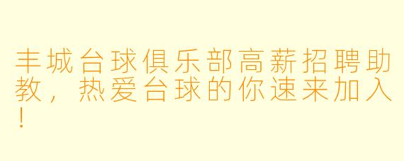 丰城台球俱乐部高薪招聘助教，热爱台球的你速来加入！