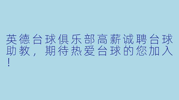 英德台球俱乐部高薪诚聘台球助教,期待热爱台球的您加入!