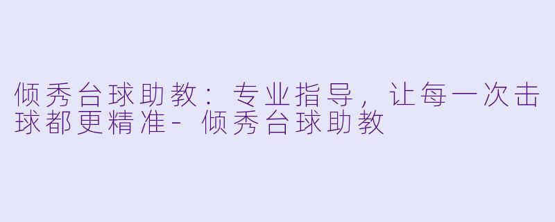 倾秀台球助教:专业指导,让每一次击球都更精准