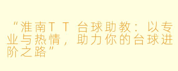 “淮南TT台球助教：以专业与热情，助力你的台球进阶之路”