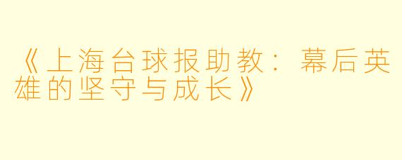 《上海台球报助教：幕后英雄的坚守与成长》