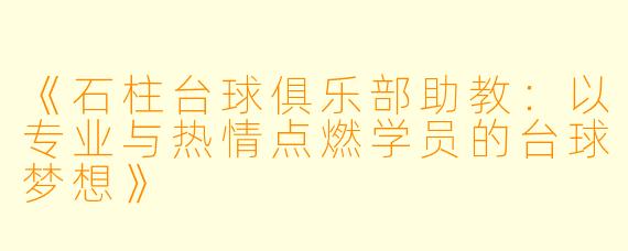 《石柱台球俱乐部助教：以专业与热情点燃学员的台球梦想》