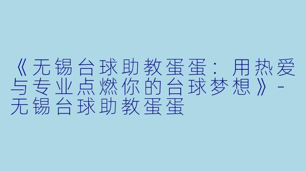 《无锡台球助教蛋蛋:用热爱与专业点燃你的台球梦想》-无锡台球助教蛋蛋