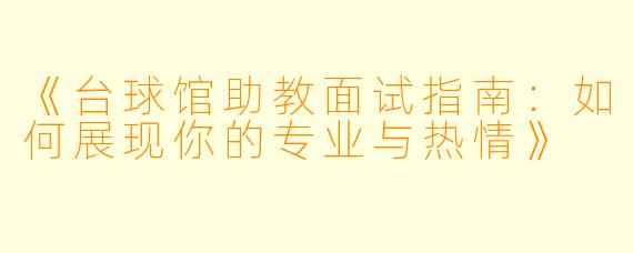 《台球馆助教面试指南:如何展现你的专业与热情》