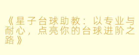 《星子台球助教：以专业与耐心，点亮你的台球进阶之路》