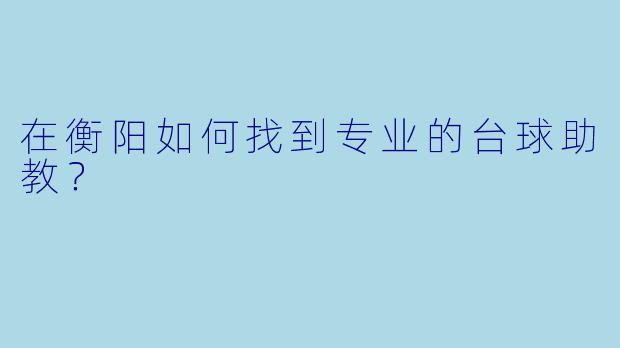 在衡阳如何找到专业的台球助教？