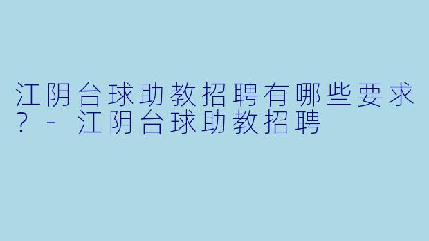 江阴台球助教招聘有哪些要求？-江阴台球助教招聘
