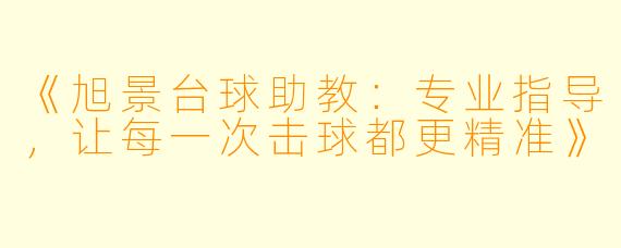 《旭景台球助教：专业指导，让每一次击球都更精准》