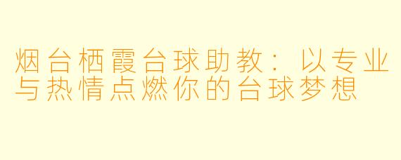 烟台栖霞台球助教：以专业与热情点燃你的台球梦想