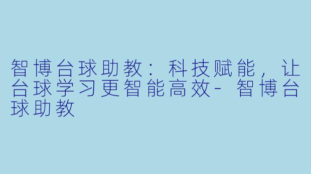 智博台球助教:科技赋能,让台球学习更智能高效-智博台球助教