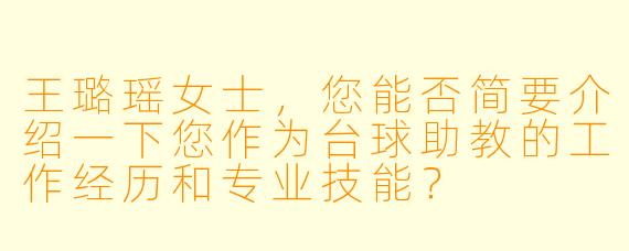 王璐瑶女士，您能否简要介绍一下您作为台球助教的工作经历和专业技能？
