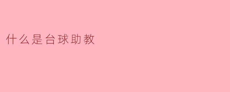 台球助教：职业角色与技能要求解析