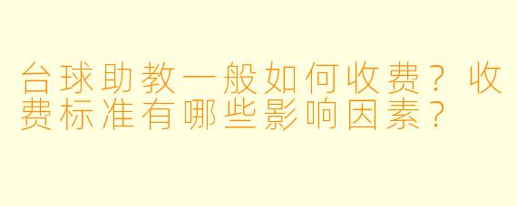 台球助教一般如何收费？收费标准有哪些影响因素？