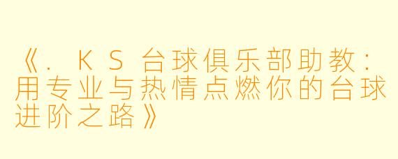 《.KS台球俱乐部助教：用专业与热情点燃你的台球进阶之路》