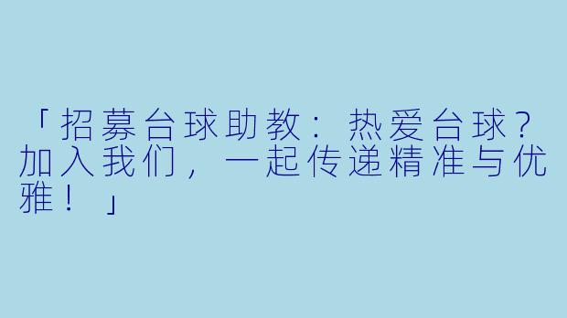 「招募台球助教：热爱台球？加入我们，一起传递精准与优雅！」
