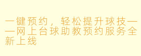 一键预约，轻松提升球技——网上台球助教预约服务全新上线