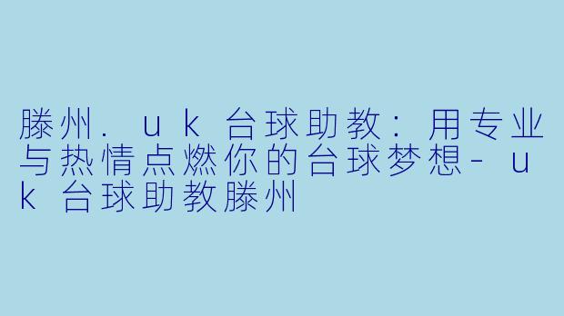 滕州.uk台球助教：用专业与热情点燃你的台球梦想-uk台球助教滕州