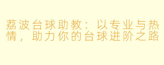 荔波台球助教：以专业与热情，助力你的台球进阶之路