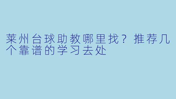 莱州台球助教哪里找？推荐几个靠谱的学习去处